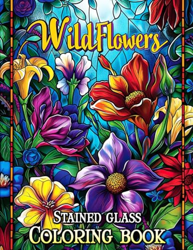 Wildflowers Stained Glass Coloring Book: Illuminate Your Creativity with Vibrant Designs of Nature's Untamed Beauty - A Relaxing Artistic Journey for Adults von Independently published