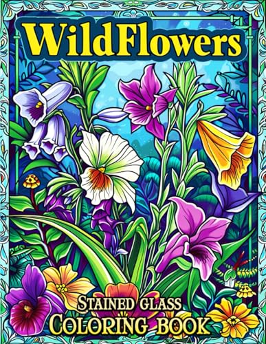 Wildflowers Stained Glass Coloring Book: Unveil the Splendor of Stained Glass Wildflowers - Relax, Color, and Discover Your Inner Artist