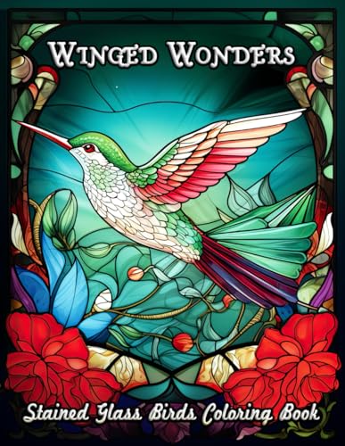 Winged Wonders Stained Glass Birds Coloring Book: Discover Tranquility and Artistic Beauty in a Spectrum of Feathered Splendor