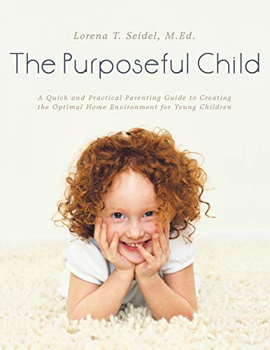The Purposeful Child: A Quick and Practical Parenting Guide to Creating the Optimal Home Environment for Young Children von Archway Publishing