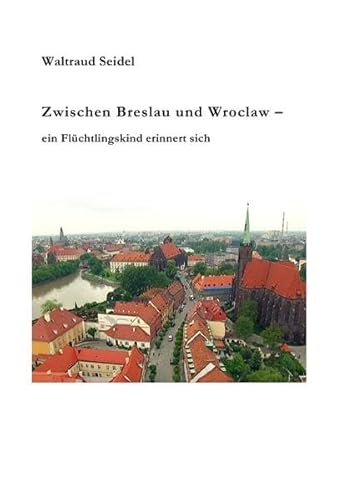 Zwischen Breslau und Wroclaw: Ein Flüchtlingskind erinnert sich