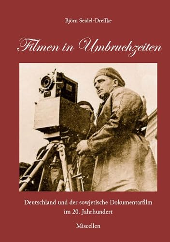 Filmen in Umbruchzeiten: Deutschland und der sowjetische Dokumentarfilm im 20. Jahrhundert. Miscellen von BoD – Books on Demand