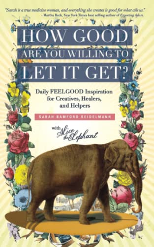 How Good Are You Willing to Let It Get?: Daily FEELGOOD Inspiration for Creatives, Healers, and Helpers