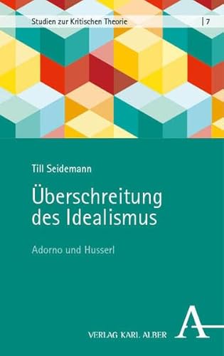 Überschreitung des Idealismus: Adorno und Husserl (Studien zur Kritischen Theorie) von Verlag Karl Alber