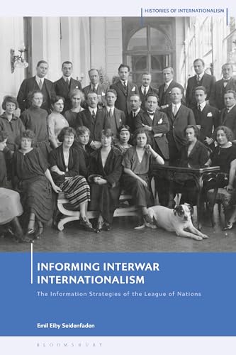 Informing Interwar Internationalism: The Information Strategies of the League of Nations (Histories of Internationalism) von Bloomsbury Academic