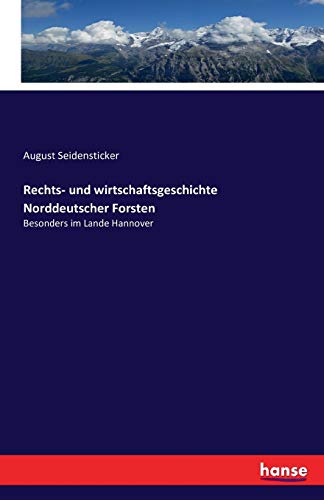 Rechts- und wirtschaftsgeschichte Norddeutscher Forsten: Besonders im Lande Hannover von Hansebooks