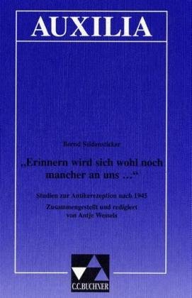 Auxilia / Unterrichtshilfen für den Lateinlehrer: Auxilia / "Erinnern wird sich wohl noch mancher an uns ...": Unterrichtshilfen für den Lateinlehrer / Studien zur Antikerezeption nach 1945