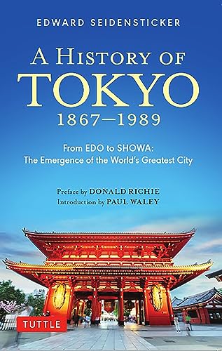 A History of Tokyo 1867-1989: From Edo to Showa: the Emergence of the World's Greatest City (Tuttle Classics)