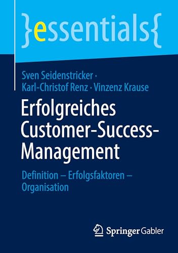 Erfolgreiches Customer-Success-Management: Definition – Erfolgsfaktoren – Organisation (essentials) von Springer Gabler