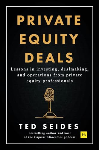 Private Equity Deals: Lessons in investing, dealmaking, and operations from private equity professionals