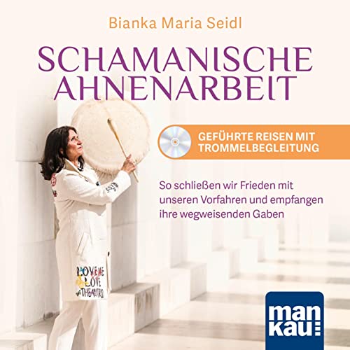 Schamanische Ahnenarbeit - Geführte Reisen mit Trommelbegleitung. Audio-CD: So schließen wir Frieden mit unseren Vorfahren und empfangen ihre wegweisenden Gaben von Mankau Verlag