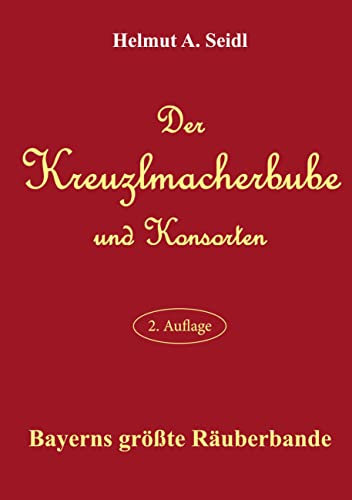 Der Kreuzlmacherbube und Konsorten: Bayerns größte Räuberbande von Books on Demand GmbH