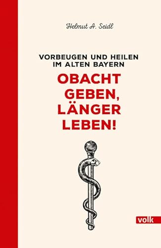 Obacht geben, länger leben!: Vorbeugen und heilen im alten Bayern Obacht geben, länger leben!: Vorbeugen und heilen im alten Bayern von Volk Verlag