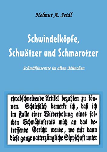 Schwindelköpfe, Schwätzer und Schmarotzer: Schmähinserate im alten München. Mit 50 Abbildungen