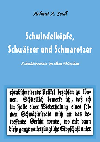 Schwindelköpfe, Schwätzer und Schmarotzer: Schmähinserate im alten München. Mit 50 Abbildungen Schwindelköpfe, Schwätzer und Schmarotzer: Schmähinserate im alten München. Mit 50 Abbildungen