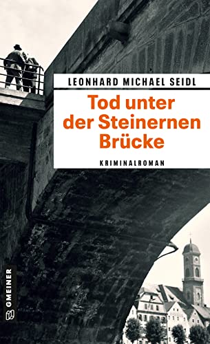 Tod unter der Steinernen Brücke: Kriminalroman (Zeitgeschichtliche Kriminalromane im GMEINER-Verlag) (Polizeikommissär Klemm) von Gmeiner Verlag
