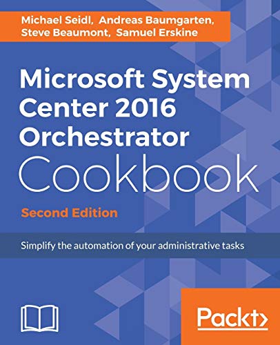 Microsoft System Center 2016 Orchestrator Cookbook - Second Edition: Simplify the automation of your administrative tasks (English Edition)