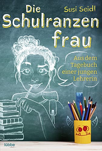 Die Schulranzenfrau: Aus dem Tagebuch einer jungen Lehrerin
