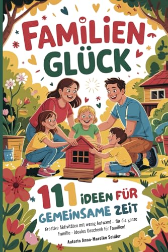 Familienglück - 111 Ideen für gemeinsame Zeit: Kreative Aktivitäten mit wenig Aufwand – für die ganze Familie - Ideales Geschenk für Familien! Familienglück - 111 Ideen für gemeinsame Zeit: Kreative Aktivitäten mit wenig Aufwand – für die ganze Familie - Ideales Geschenk für Familien! von Gutfreund Verlag