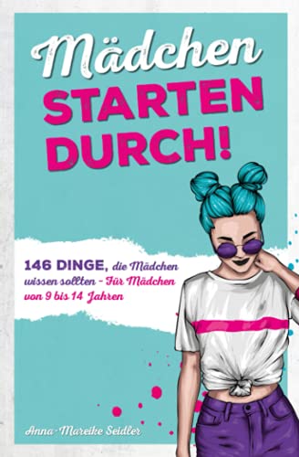 Mädchen starten durch!: 146 Dinge, die Mädchen wissen sollten – Für Mädchen von 9 bis 14 Jahren Mädchen starten durch!: 146 Dinge, die Mädchen wissen sollten – Für Mädchen von 9 bis 14 Jahren