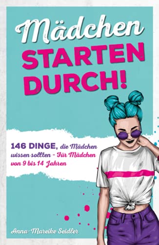Mädchen starten durch!: 146 Dinge, die Mädchen wissen sollten – Für Mädchen von 9 bis 14 Jahren Mädchen starten durch!: 146 Dinge, die Mädchen wissen sollten – Für Mädchen von 9 bis 14 Jahren