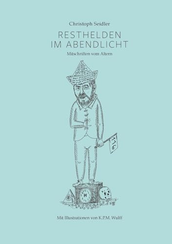 Resthelden im Abendlicht: Mitschriften vom Altern