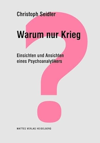 Warum nur Krieg?: Einsichten und Ansichten eines Psychoanalytikers von Mattes Vlg