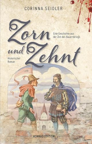 Zorn und Zehnt. Historischer Roman: Eine Geschichte aus der Zeit des Bauernkriegs Zorn und Zehnt. Historischer Roman: Eine Geschichte aus der Zeit des Bauernkriegs von Anton H. Konrad Verlag