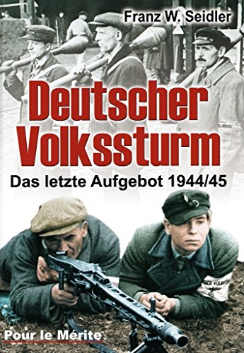 Deutscher Volkssturm: Das letzte Aufgebot 1944/45 Deutscher Volkssturm: Das letzte Aufgebot 1944/45