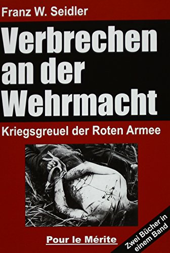 Verbrechen an der Wehrmacht Teil 1 und 2: Kriegsgreuel der Roten Armee: Zwei Bücher in einem Band: Kriegsgreuel der Roten Armee 1941/42 und 1942/43 von Pour Le Merite
