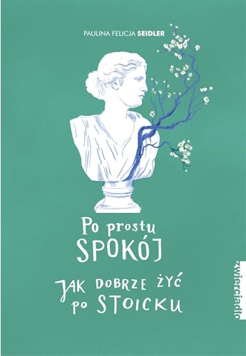 Po prostu spokój: Jak dobrze żyć po stoicku von Zwierciadło