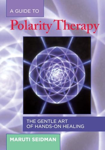 A Guide to Polarity Therapy: The Gentle Art of Hands-On Healing von North Atlantic Books
