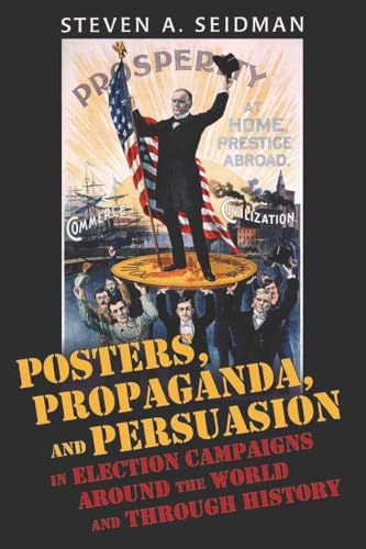 Posters, Propaganda, and Persuasion in Election Campaigns Around the World and Through History Posters, Propaganda, and Persuasion in Election Campaigns Around the World and Through History