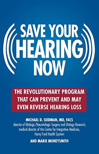 Save Your Hearing Now: The Revolutionary Program That Can Prevent and May Even Reverse Hearing Loss