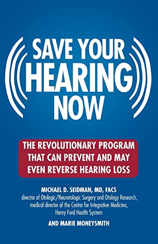 Save Your Hearing Now: The Revolutionary Program That Can Prevent and May Even Reverse Hearing Loss