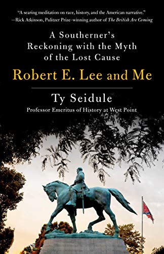 Robert E, Lee and Me: A Southerner's Reckoning with the Myth of the Lost Cause
