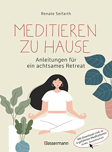 Meditieren zu Hause - Anleitungen für ein achtsames Retreat -: Mit Download-Link zu geführten Meditationen (70 Minuten). Anleitung mit Schwerpunkt auf Vipassana und Metta-Meditation von Bassermann Verlag