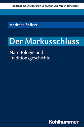 Der Markusschluss: Narratologie und Traditionsgeschichte (Beiträge zur Wissenschaft vom Alten und Neuen Testament (BWANT), 220, Band 220)