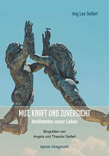 Mut, Kraft und Zuversicht bestimmten unser Leben: Biografien von Angela und Theodor Seifert