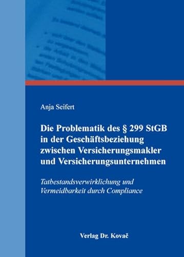 Die Problematik des § 299 StGB in der Geschäftsbeziehung zwischen Versicherungsmakler und Versicherungsunternehmen: Tatbestandsverwirklichung und ... Compliance (Studien zur Rechtswissenschaft)