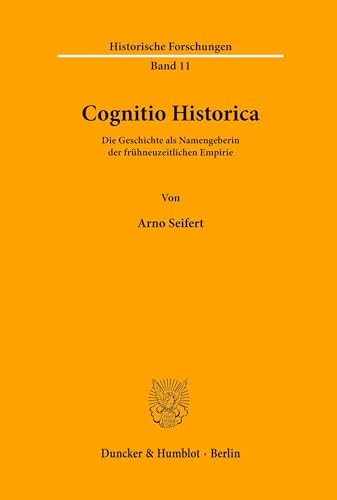 Cognitio Historica.: Die Geschichte als Namengeberin der frühneuzeitlichen Empirie. (Historische Forschungen, Band 11) von Duncker & Humblot