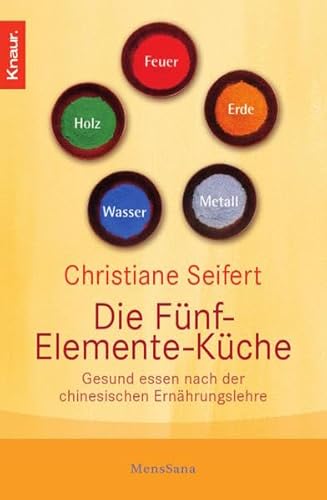 Die Fünf-Elemente-Küche: Gesund essen nach der chinesischen Ernährungslehre (Knaur. MensSana)