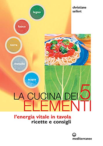 La cucina dei cinque elementi. L'energia vitale in tavola (L' altra medicina)