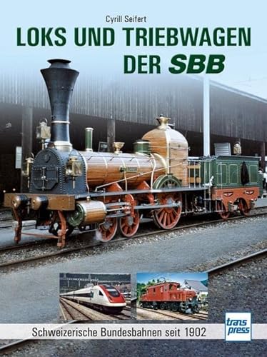 Loks und Triebwagen der SBB: Schweizerische Bundesbahnen seit 1902 von transpress