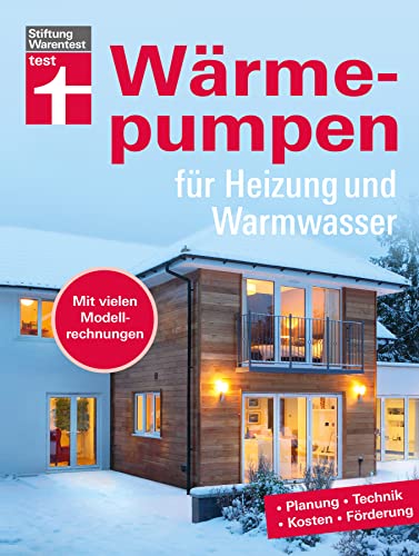 Wärmepumpen für Heizung und Warmwasser - Umstieg in erneuerbare Energien - Rechtliches und Verträge - Inkl. Tabellen und Checklisten: Planung, Technik, Kosten, Förderung. Mit vielen Modellrechnungen von Stiftung Warentest