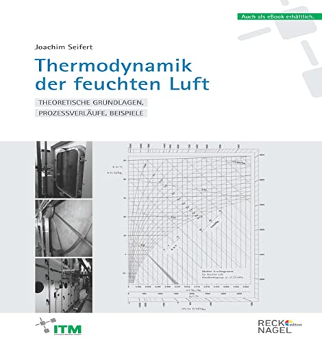 Thermodynamik der feuchten Luft: Theoretische Grundlagen, Prozessverläufe, Beispiele