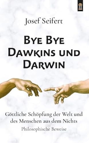 Bye Bye Dawkins und Darwin: Göttliche Schöpfung der Welt und des Menschen aus dem Nichts. Philosophische Beweise von Patrimonium