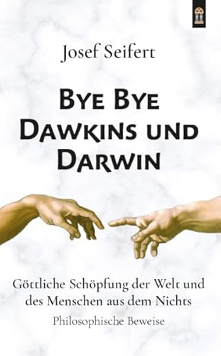 Bye Bye Dawkins und Darwin: Göttliche Schöpfung der Welt und des Menschen aus dem Nichts. Philosophische Beweise Bye Bye Dawkins und Darwin: Göttliche Schöpfung der Welt und des Menschen aus dem Nichts. Philosophische Beweise