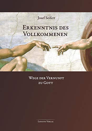 Erkenntnis des Vollkommenen. Wege der Vernunft zu Gott von Lepanto Verlag