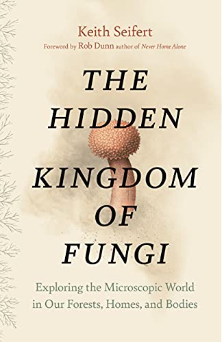 The Hidden Kingdom of Fungi: Exploring the Microscopic World in Our Forests, Homes, and Bodies von Greystone Books